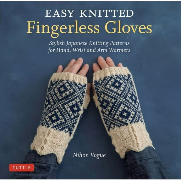 Easy Knitted Fingerless Gloves: Stylish Japanese Knitting Patterns for Hand, Wrist and Arm Warmers, (Paperback)