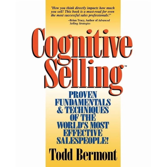 Cognitive Selling: Proven Fundamentals & Techniques of the World's Most Effective Salespeople!, (Paperback)