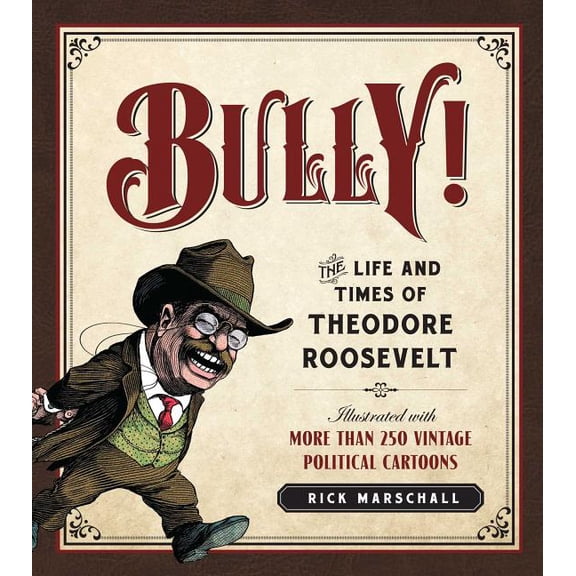Bully! : The Life and Times of Theodore Roosevelt: Illustrated with More Than 250 Vintage Political Cartoons (Paperback)
