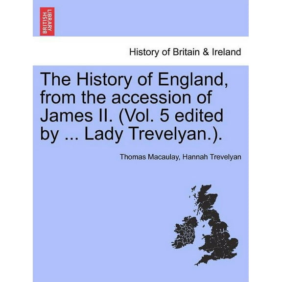 The History of England, from the accession of James II. (Vol. 5 edited by ... Lady Trevelyan.). (Paperback)