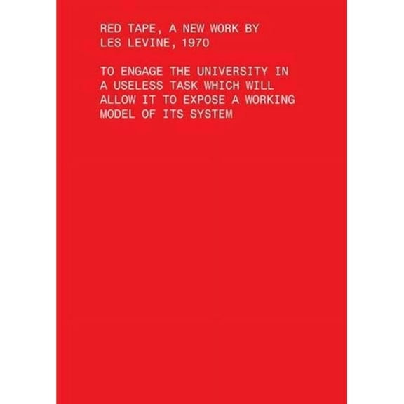 Red Tape, a New Work by Les Levine, 1970: To Engage the University in a Useless Task Which Will Allow It to Expose a Working Model of Its System (Paperback)