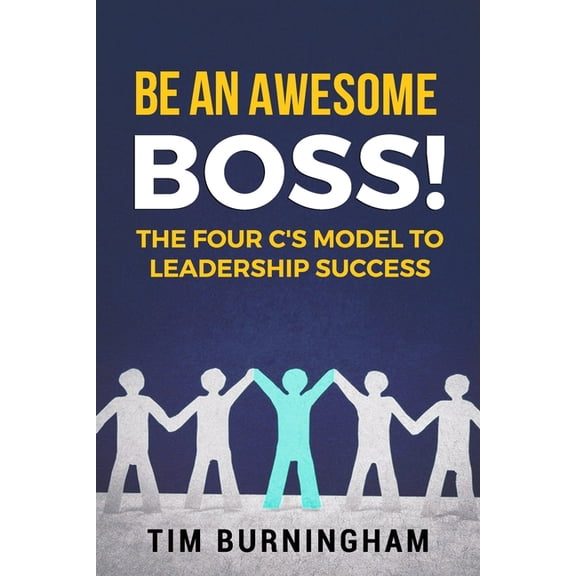 Be An Awesome Boss!: The Four C's Model to Leadership Success, (Paperback)