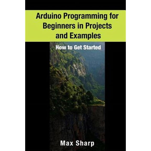 Arduino Programming for Beginners in Projects and Examples: How to Get Started