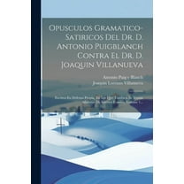 Opusculos Gramatico-satiricos Del Dr. D. Antonio Puigblanch Contra El Dr. D. Joaquin Villanueva: Escritos En Defensa Propia, En Los Que Tambien Se Tratan Materias De Interres Comun, Volume 1... (Paper