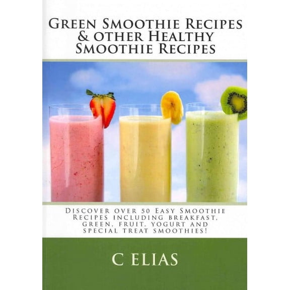 Green Smoothie Recipes & other Healthy Smoothie Recipes: Discover over 50 Easy Smoothie Recipes - breakfast smoothies, green smoothies, healthy smoothies, lunchtime smoothies, yogurt smoothies, specia