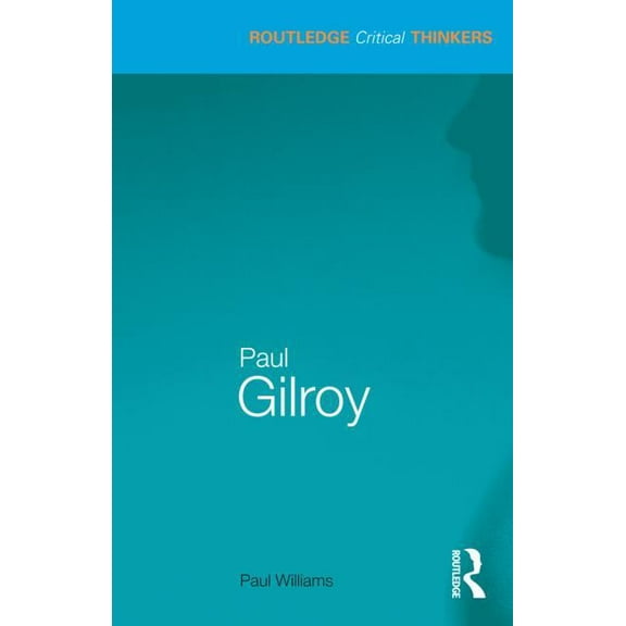 Routledge Critical Thinkers Paul Gilroy, (Paperback)