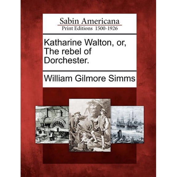 Katharine Walton, Or, the Rebel of Dorchester.