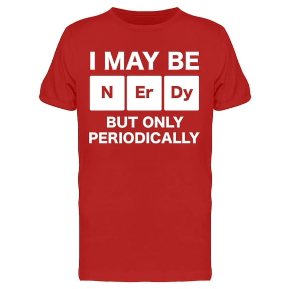 I May Be Nerdy But Only Periodically Funny Pun Graphic Men's T-shirt