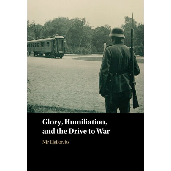 Glory, Humiliation, and the Drive to War, (Hardcover)