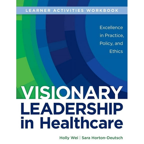WORKBOOK for Visionary Leadership in Healthcare (Learner Activities Workbook): Excellence in (Paperback) by Holly Wei, Sara Horton-Deutsch