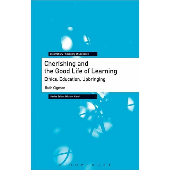 Bloomsbury Philosophy of Education Cherishing and the Good Life of Learning: Ethics, Education, Upbringing, (Hardcover)