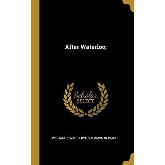 After Waterloo; Hardcover 0530665212 9780530665214 William Edward Frye, Salomon Reinach