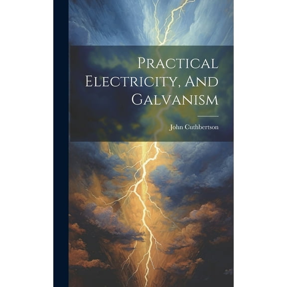 Practical Electricity, And Galvanism (Hardcover)