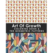 GILBA YELISA Art Of Growth Coloring Book & The Geometric Patterns: 50 Amazing Large Print Coloring Easy Patterns For Senior Kids, Teens, Girls, Women, Men, Adults