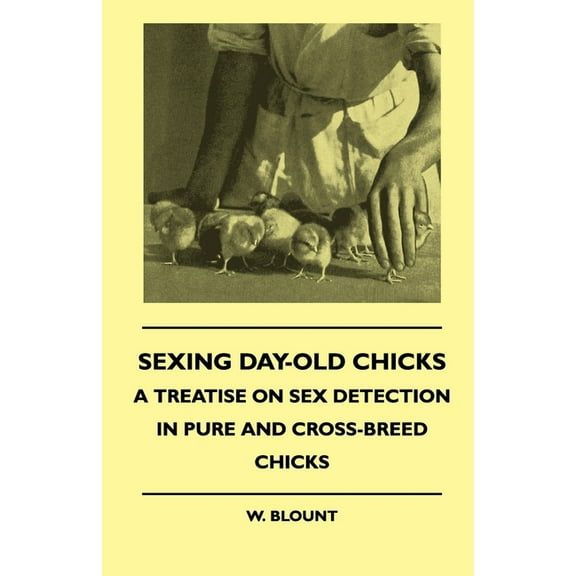 Sexing Day-Old Chicks - A Treatise on Sex Detection in Pure and Cross-Breed Chicks, (Paperback)