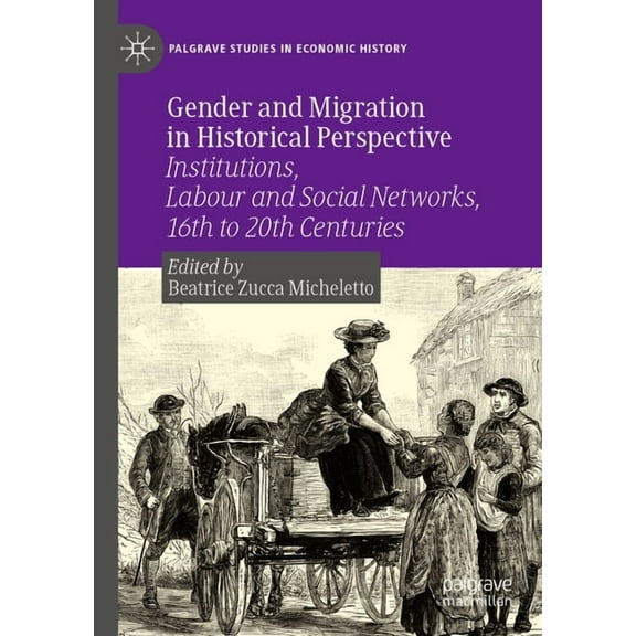 Palgrave Studies in Economic History Gender and Migration in Historical Perspective: Institutions, Labour and Social Networks, 16th to 20th Centuries, (Paperback)