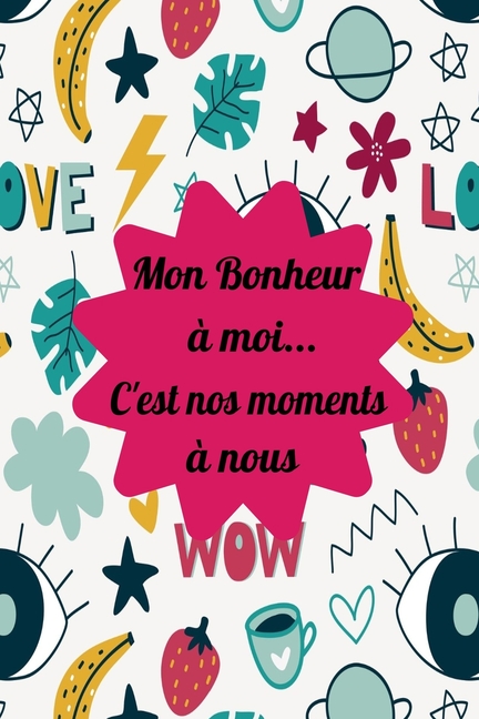 Mon Bonheur A Moi C Est Nos Moments A Nous Carnet De Notes Original A Remplir Pour La Saint Valentin Anniversaire 6 X9 Pouces A5 Cadeau D Amour Pour Femme Ou Homme Cadeau D Amoureux Jolie