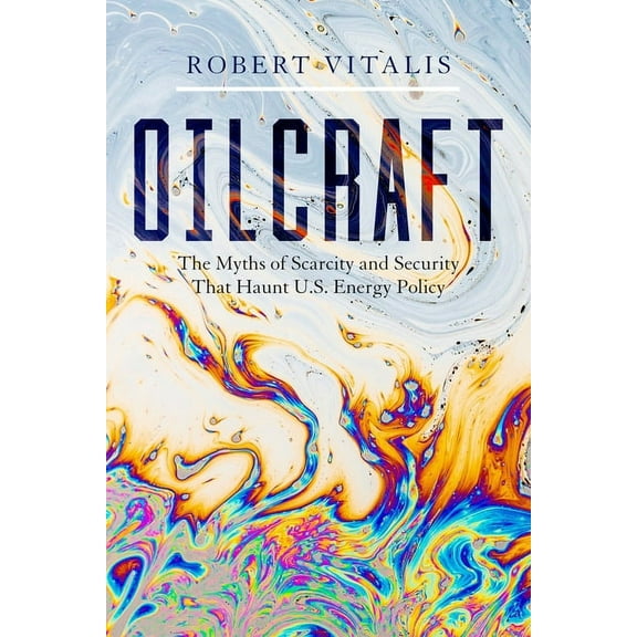 Oilcraft: The Myths of Scarcity and Security That Haunt U.S. Energy Policy, (Hardcover)
