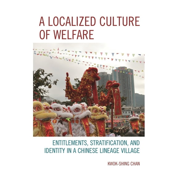 Asiaworld Localized Culture of Welfare: Entitlements, Stratification, and Identity in a Chinese Lineage Village, (Hardcover)