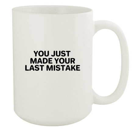 

You Just Made Your Last Mistake - 15oz Ceramic White Coffee Mug