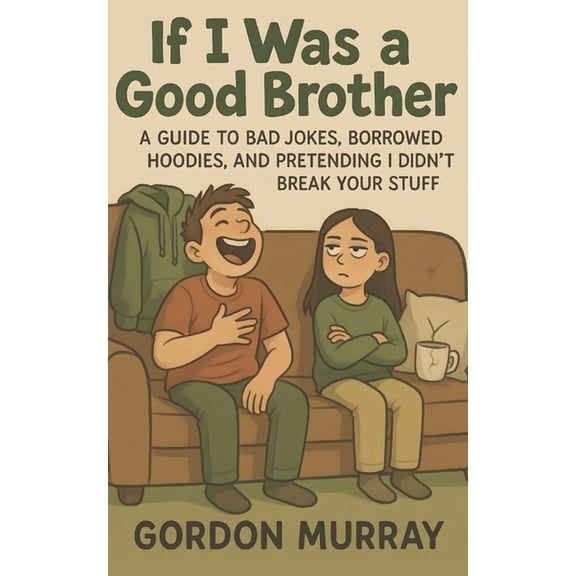 If I Was a Good Brother: Funny and Relatable Brother Humor Book with Sarcastic Tips, Sibling Stories, and Hilarious Real, (Paperback)