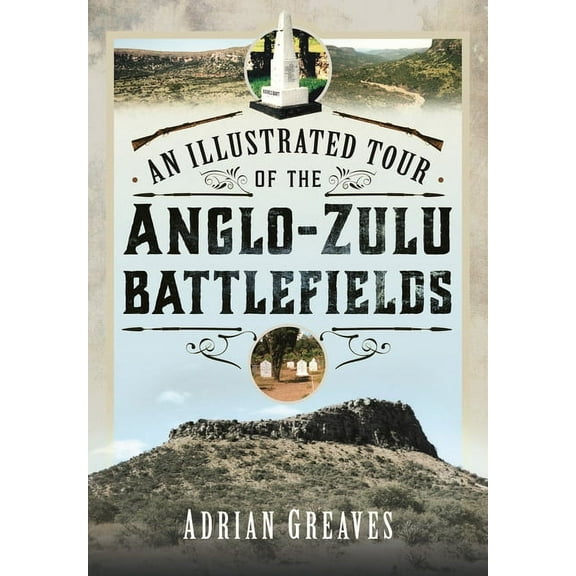 An Illustrated Tour of the 1879 Anglo-Zulu Battlefields (Hardcover)