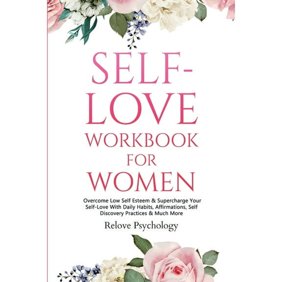 Self-Love Workbook for Women: Overcome Low Self Esteem & Supercharge Your Self-Love With Daily Habits, Affirmations,, (Paperback)