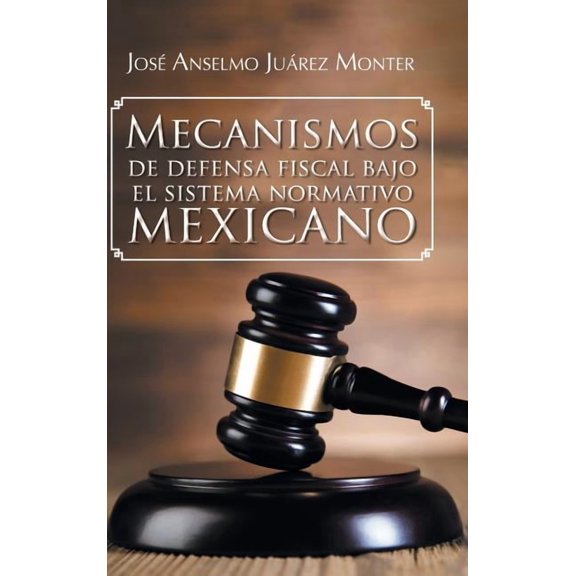 Mecanismos de Defensa Fiscal Bajo El Sistema Normativo Mexicano (Hardcover)