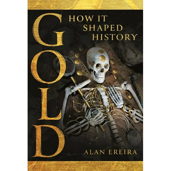 Gold: How It Shaped History, (Hardcover)