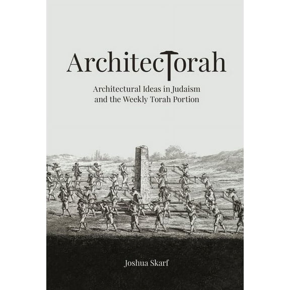 ArchitecTorah : Architectural Ideas in Judaism and the Weekly Torah Portion (Hardcover)