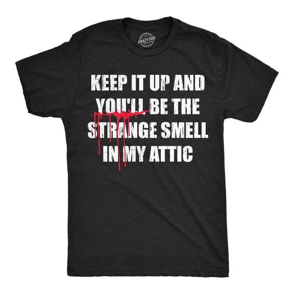 Mens Funny T Shirts Keep It Up And Youll Be The Strange Smell In My Attic Sarcastic Killer Tee For Men Graphic Tees