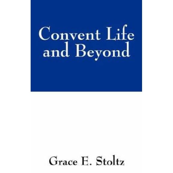 Pre-Owned Convent Life and Beyond (Paperback) 1432705946 9781432705947