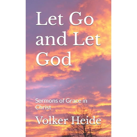 Let Go and Let God: Sermons of Grace in Christ, (Paperback)
