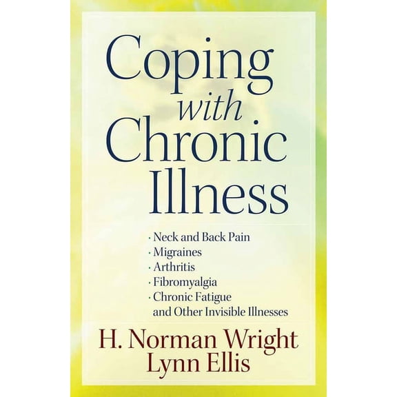 Coping with Chronic Illness : *Neck and Back Pain *Migraines *Arthritis *Fibromyalgia*Chronic Fatigue *And Other Invisible Illnesses (Paperback)