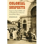 Colonial Suspects : Suspicion, Imperial Rule, and Colonial Society in Interwar French West Africa, Used [Hardcover]