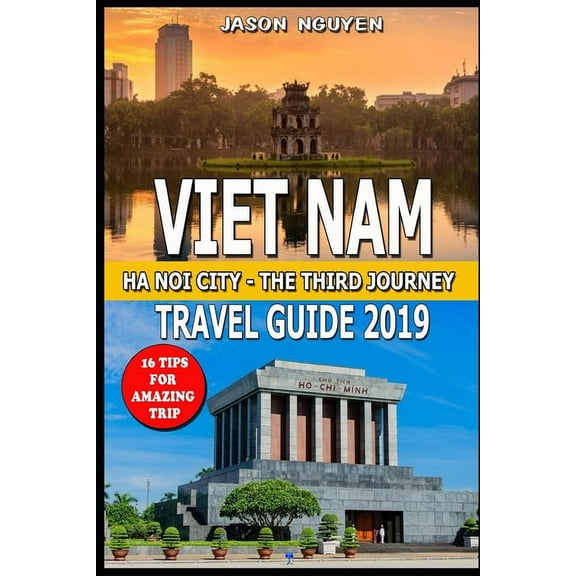 Vietnam Travel Guide 2019: Hanoi City - The Third Journey: 16 Tips For Amazing Trip.