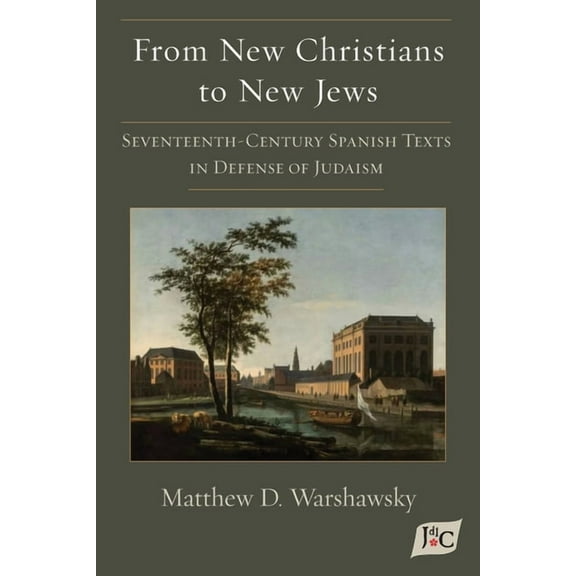 Estudios JudeoespaÃ±oles Samuel G. Armist From New Christians to New Jews: Seventeenth-Century Spanish Texts in Defense of Judaism, Book 10, (Paperback)