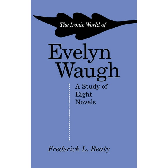 The Ironic World of Evelyn Waugh: A Study of Eight Novels, (Paperback)