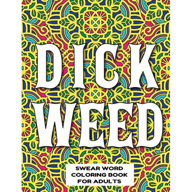 Dickweed Swear Word Coloring Book For Adults Swear Word Coloring Book For Adults Stress Relieving Designs 8 5 X 11 Mandala Designs 54 Pages Paperback Walmart Com Walmart Com