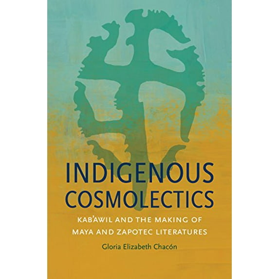 Pre-Owned Indigenous Cosmolectics: Kab'awil and the Making of Maya and Zapotec Literatures (Hardcover) 1469636751 9781469636757