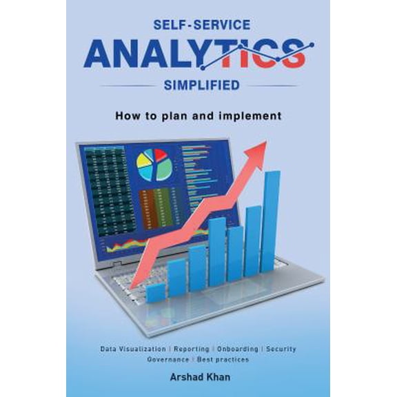 Pre-Owned Self-Service Analytics Simplified: How to Plan and Implement (Paperback) 096608635X 9780966086355