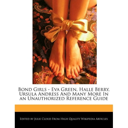 Bond Girls - Eva Green, Halle Berry, Ursula Andress and Many More in an Unauthorized Reference