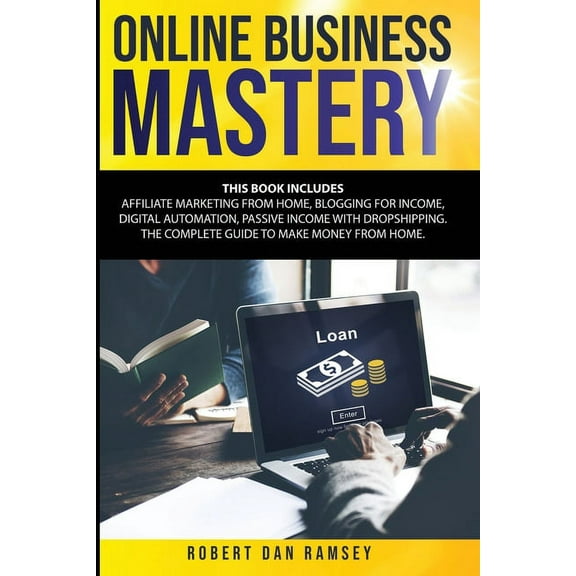 Online Business Mastery: This Book Includes: Affiliate Marketing from Home, Blogging for Income, Digital Automation, Pas
