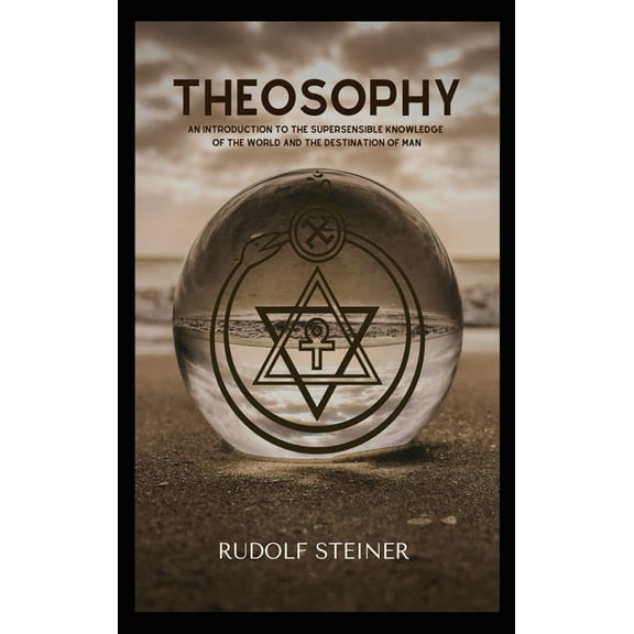 Theosophy: An Introduction to the Supersensible Knowledge of the World and the Destination of Man, (Hardcover)
