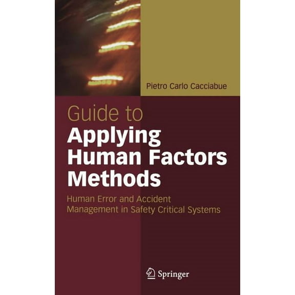 Springer Professional Computing S Guide to Applying Human Factors Methods: Human Error and Accident Management in Safety-Critical Systems, (Hardcover)