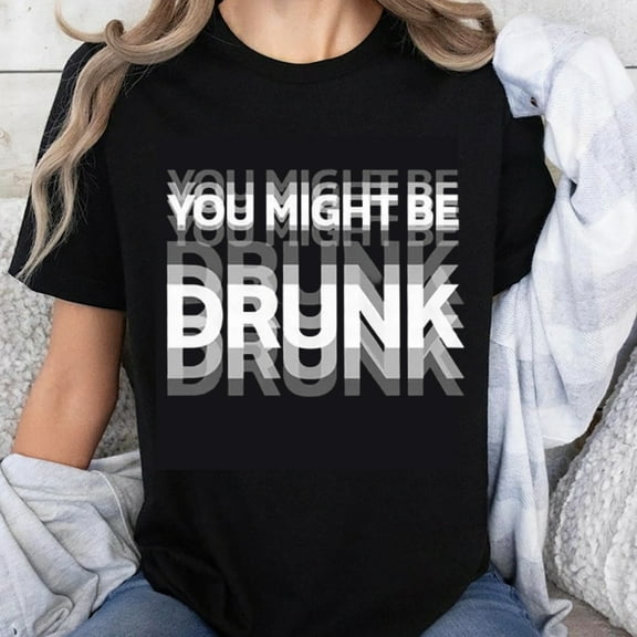 100% Cotton You Might Be Drunk Funny Humor T-Shirt for Women Men Casual Graphic Tee Shirt Party Drinking Gift Top