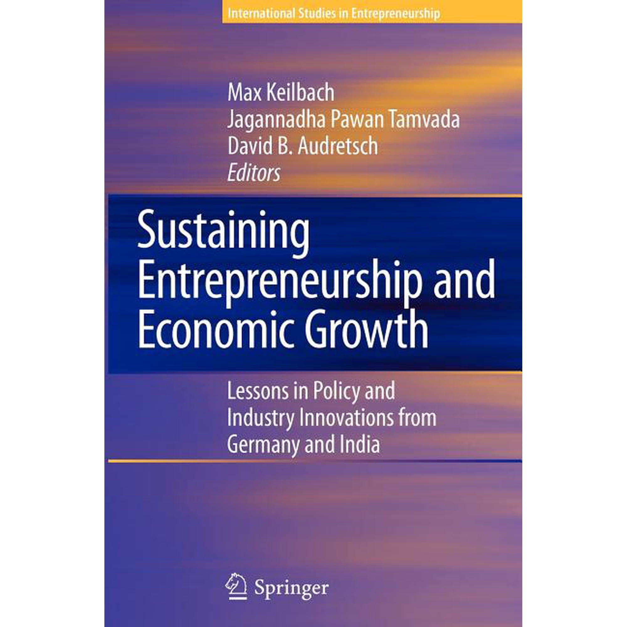 International Studies in Entrepreneurshi Sustaining Entrepreneurship and Economic Growth: Lessons in Policy and Industry Innovations from Germany and India Book 19 (Paperback)