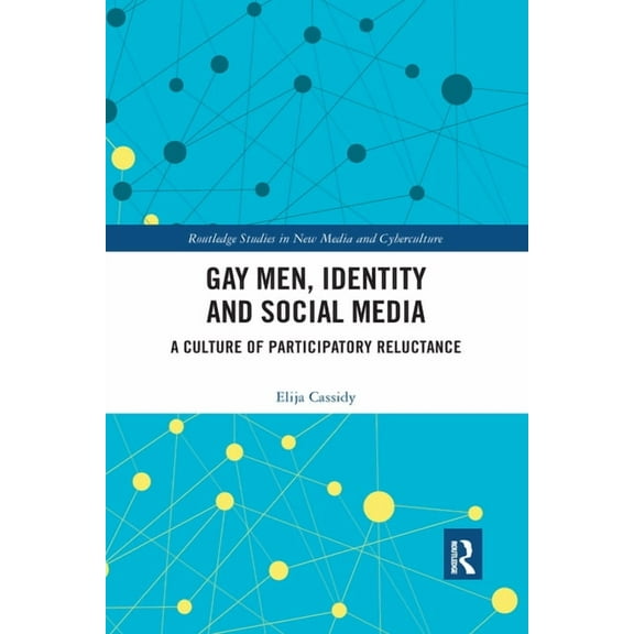 Routledge Studies in New Media and Cyber Gay Men, Identity and Social Media: A Culture of Participatory Reluctance, (Paperback)
