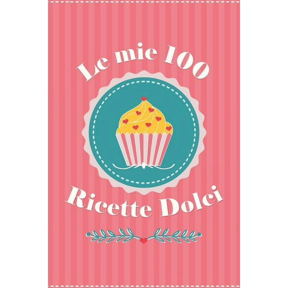 Le mie 100 Ricette Dolci : Ricettario Personalizzato da Scrivere per Annotare le 100 Ricette Dolci che ami di più Contiene Sommario (Paperback)