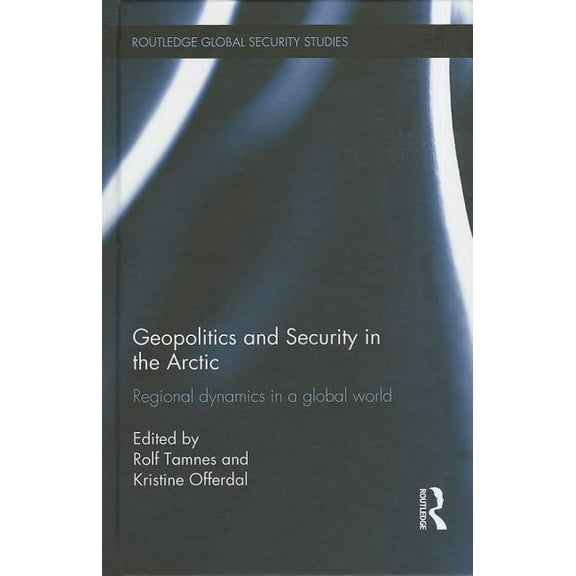 Routledge Global Security Studies Geopolitics and Security in the Arctic: Regional dynamics in a global world, (Hardcover)